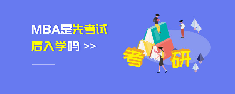MBA是先考試后入學嗎 MBA是先考試后入學嗎