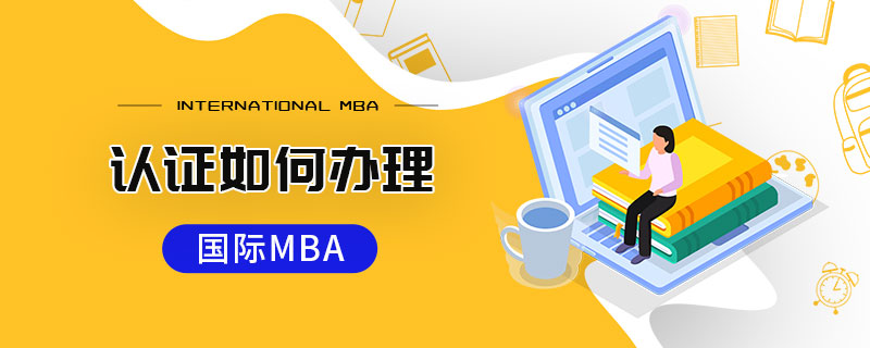 國際MBA認證如何辦理 國際MBA認證如何辦理