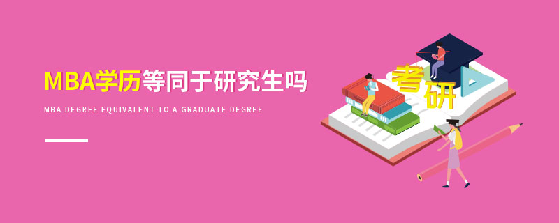 MBA學歷等同于研究生嗎 MBA學歷等同于研究生嗎