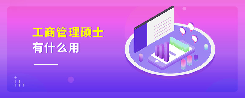 工商管理碩士有什么用 工商管理碩士有什么用
