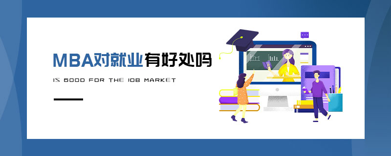 MBA對就業有好處嗎 MBA對就業有好處嗎