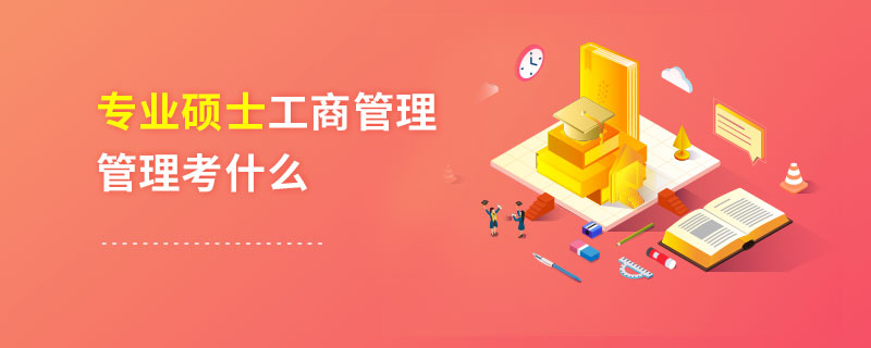 專業(yè)碩士工商管理管理考什么 專業(yè)碩士工商管理管理考什么