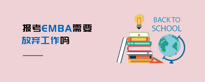 報(bào)考EMBA需要放棄工作嗎