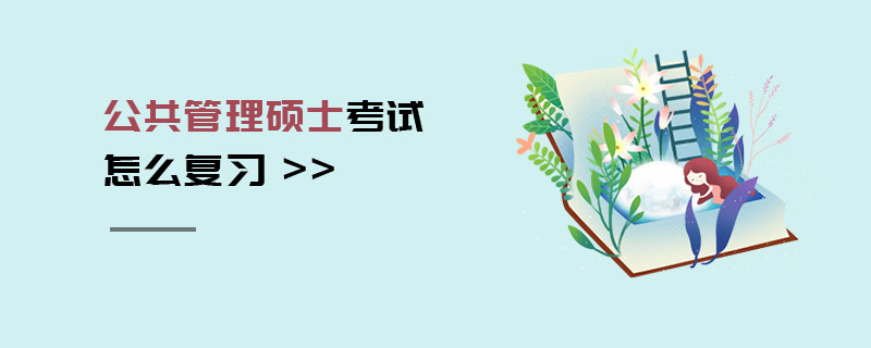 公共管理碩士考試怎么復習 公共管理碩士考試怎么復習