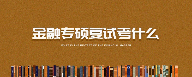 金融專碩復(fù)試考什么 金融專碩復(fù)試考什么