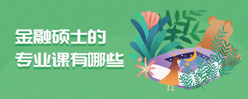 金融碩士的專業課有哪些 金融碩士的專業課有哪些