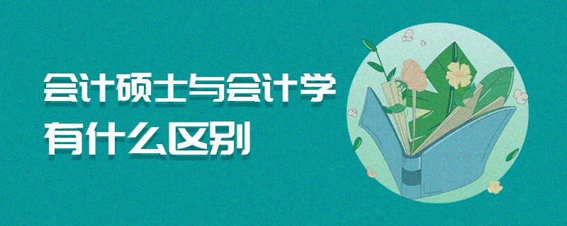 會(huì)計(jì)碩士與會(huì)計(jì)學(xué)有什么區(qū)別