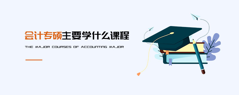 會計專碩主要學什么課程