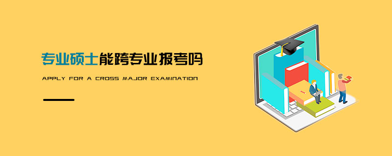 專業碩士能跨專業報考嗎 專業碩士能跨專業報考嗎