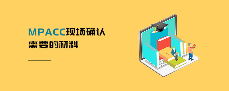 MPAcc現(xiàn)場(chǎng)確認(rèn)需要的材料