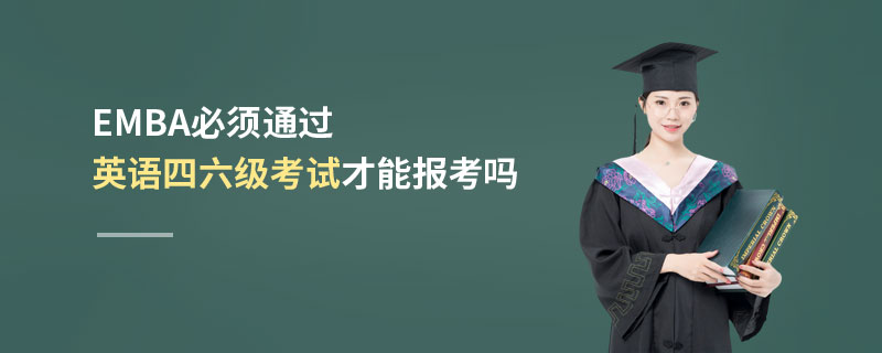 EMBA必須通過英語四六級考試才能報考嗎