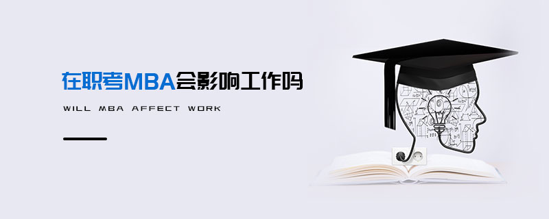 在職考MBA會(huì)影響工作嗎