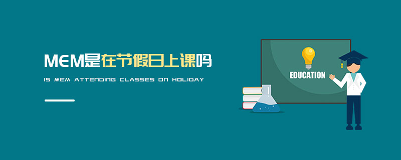 MEM是在節(jié)假日上課嗎 MEM是在節(jié)假日上課嗎