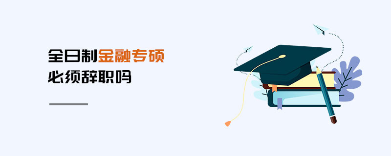 全日制金融專碩必須辭職嗎