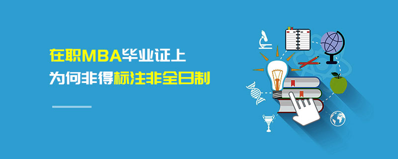 在職MBA畢業證上為何非得標注非全日制
