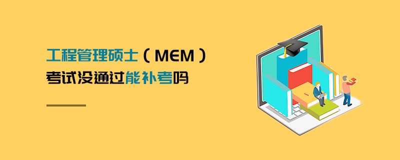 工程管理碩士(MEM)考試沒通過能補考嗎 工程管理碩士(MEM)考試沒通過能補考嗎