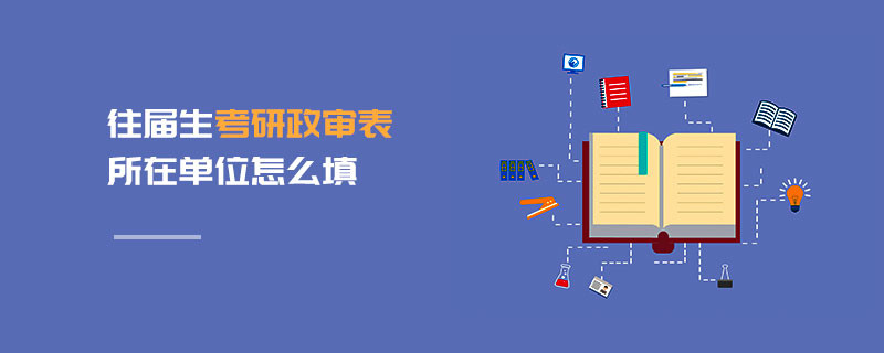 往屆生考研政審表所在單位怎么填