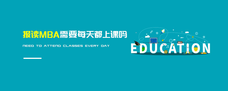 報讀MBA需要每天都上課嗎 報讀MBA需要每天都上課嗎