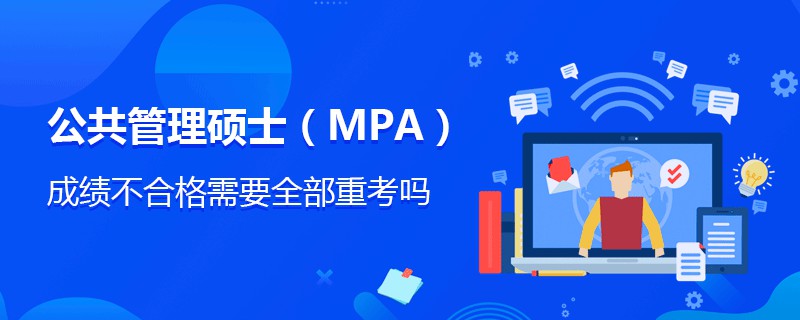 公共管理碩士(MPA)成績(jī)不合格需要全部重考嗎 公共管理碩士(MPA)成績(jī)不合格需要全部重考嗎