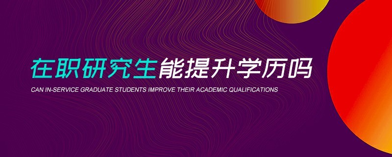 在職研究生能提升學(xué)歷嗎