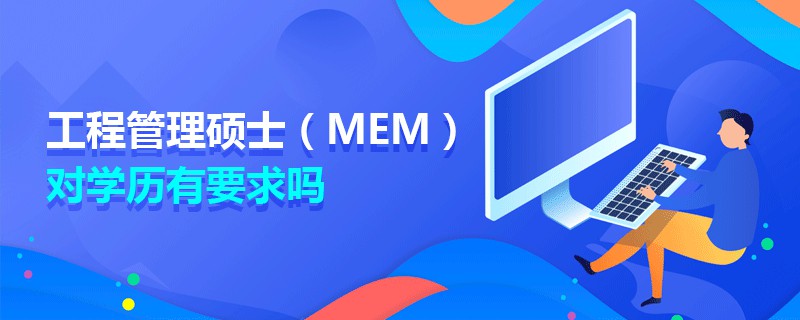 工程管理碩士(MEM)對學(xué)歷有要求嗎 工程管理碩士(MEM)對學(xué)歷有要求嗎