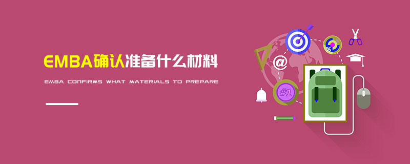 EMBA確認(rèn)準(zhǔn)備什么材料 EMBA確認(rèn)準(zhǔn)備什么材料