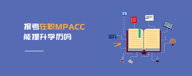 報考在職MPAcc能提升學歷嗎 報考在職MPAcc能提升學歷嗎