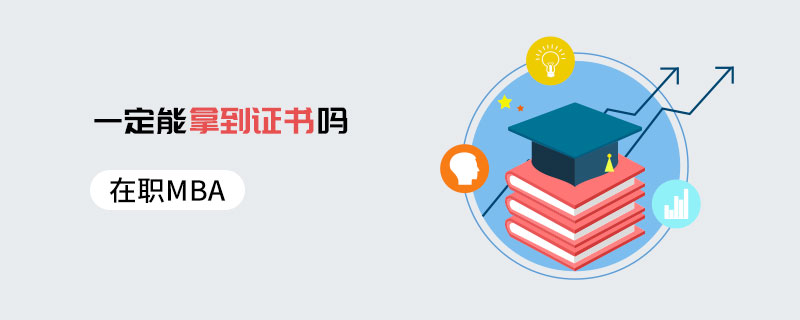 在職MBA一定能拿到證書嗎 在職MBA一定能拿到證書嗎