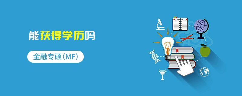 金融專碩（MF）能獲得學(xué)歷嗎