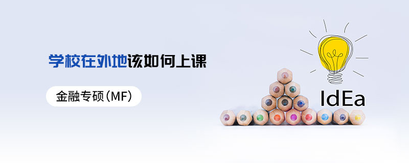 金融專碩（MF）學(xué)校在外地該如何上課