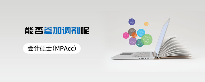 會計碩士（MPAcc）能否參加調(diào)劑呢
