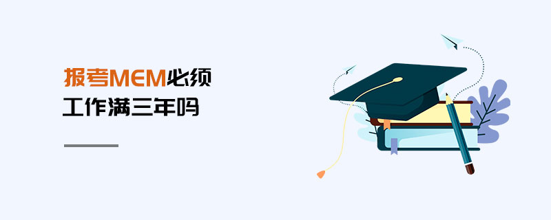 報考MEM必須工作滿三年嗎