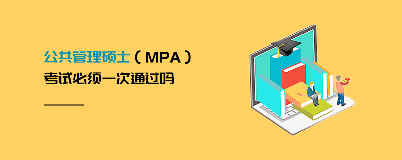 公共管理碩士(MPA)考試必須一次通過嗎 公共管理碩士(MPA)考試必須一次通過嗎