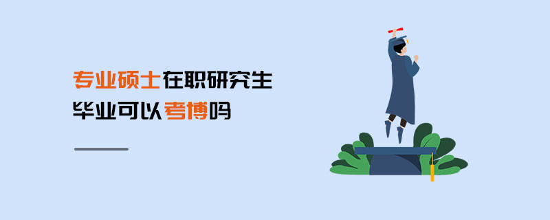 專業碩士在職研究生畢業可以考博嗎