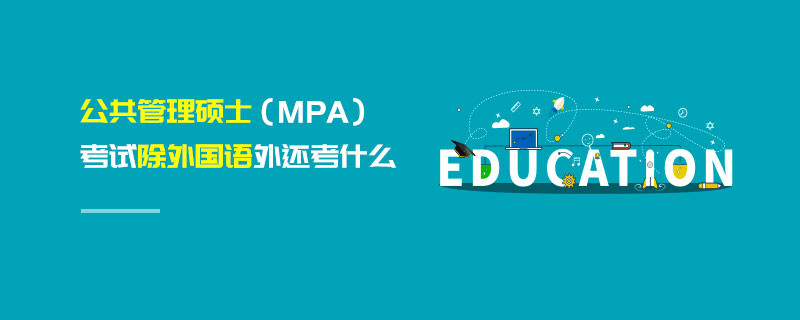 公共管理碩士（MPA）考試除外國語外還考什么