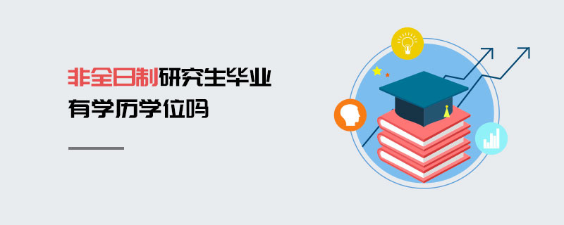非全日制研究生畢業有學歷學位嗎