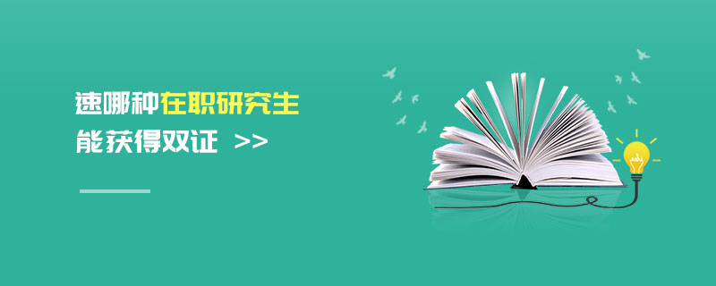 速哪種在職研究生能獲得雙證 速哪種在職研究生能獲得雙證