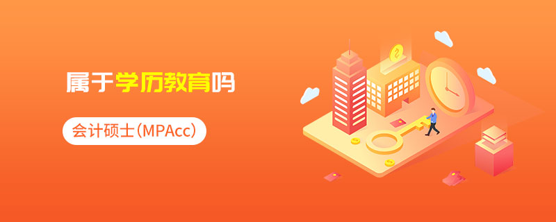 會計碩士(MPAcc)屬于學歷教育嗎 會計碩士(MPAcc)屬于學歷教育嗎