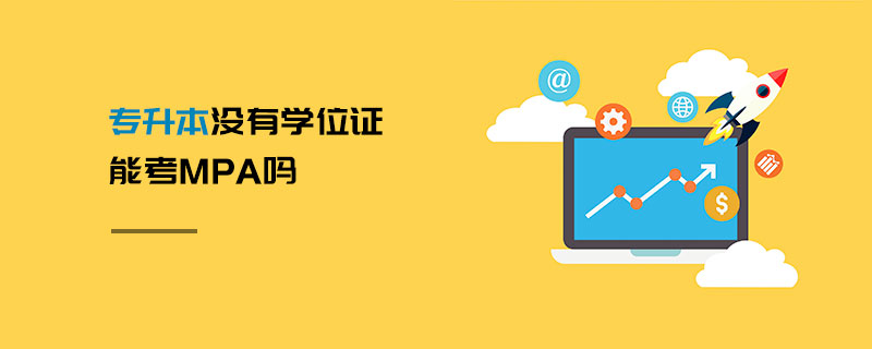 專(zhuān)升本沒(méi)有學(xué)位證能考MPA嗎