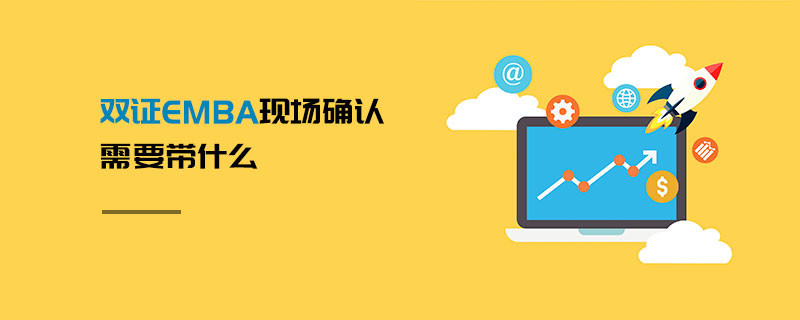 雙證EMBA現(xiàn)場(chǎng)確認(rèn)需要帶什么