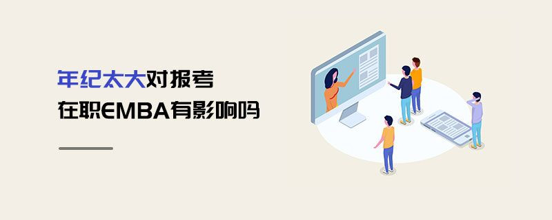 年紀(jì)太大對(duì)報(bào)考在職EMBA有影響嗎
