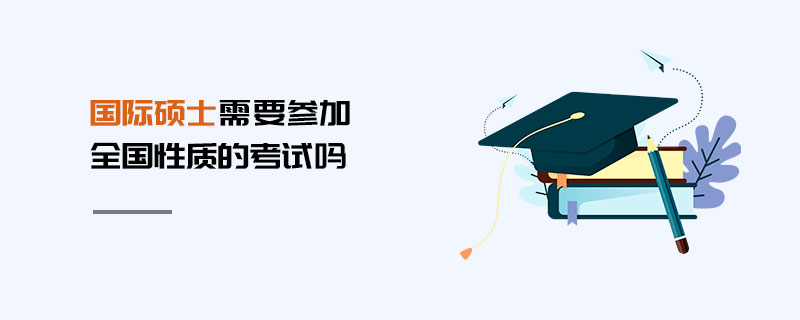 國際碩士需要參加全國性質的考試嗎