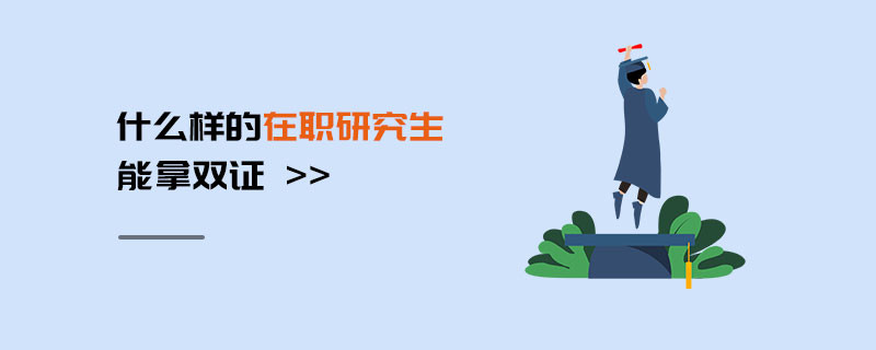 什么樣的在職研究生能拿雙證