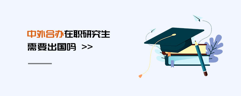 中外合辦在職研究生需要出國嗎