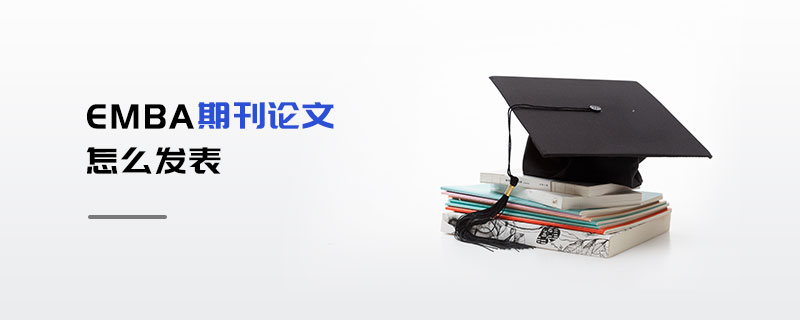 EMBA期刊論文怎么發表 EMBA期刊論文怎么發表