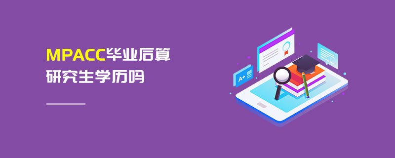 MPAcc畢業(yè)后算研究生學(xué)歷嗎
