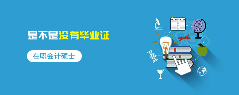 在職會計碩士是不是沒有畢業證 在職會計碩士是不是沒有畢業證