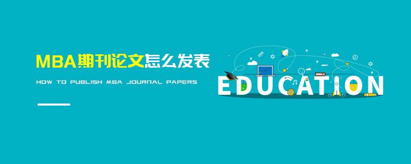 MBA期刊論文怎么發(fā)表 MBA期刊論文怎么發(fā)表