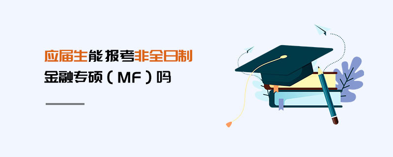 應屆生能報考非全日制金融專碩（MF）嗎
