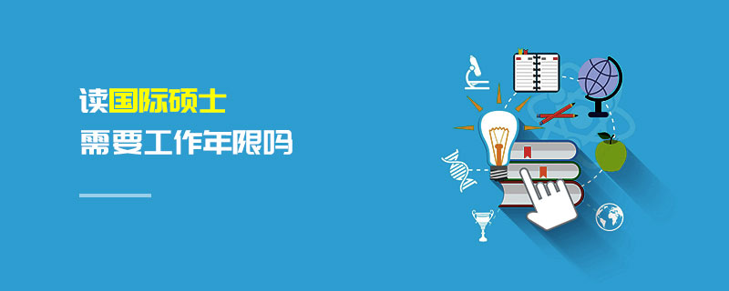 讀國(guó)際碩士需要工作年限嗎
